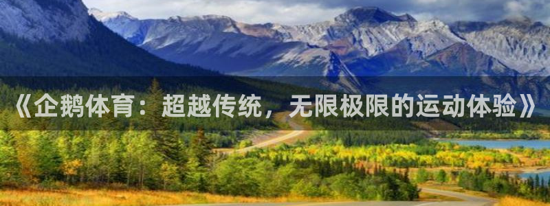 球深体育比分：《企鹅体育：超越传统，无限极限的运动体验》