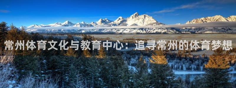 球深体育比分：常州体育文化与教育中心：追寻常州的体育梦想